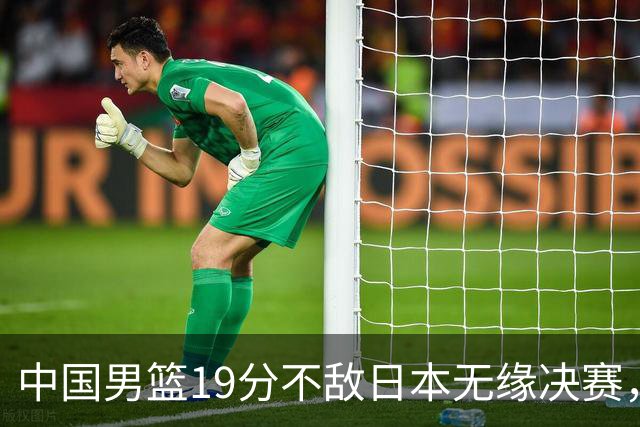 中国男篮19分不敌日本无缘决赛，球员评分：1人满分，4人不及格