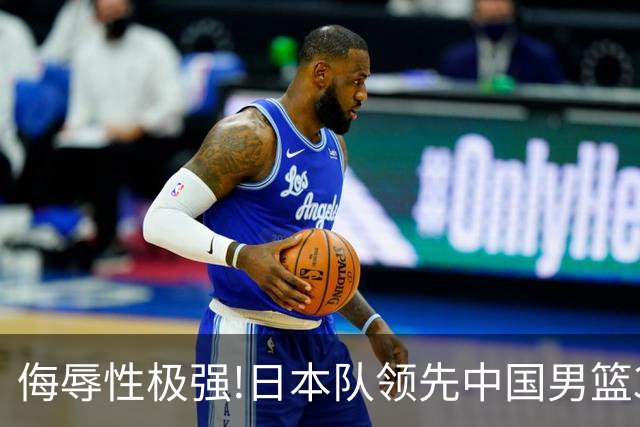 侮辱性极强!日本队领先中国男篮35分,替补球员冲中国队做哭鼻子嘲讽
