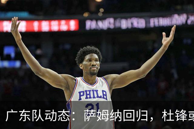 广东队动态：萨姆纳回归，杜锋或将出任国家队主教练？